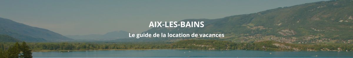 Le guide de la location de vacances à Aix-les-Bains